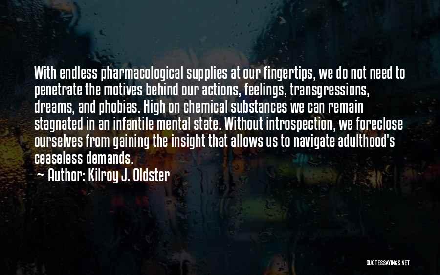 Kilroy J. Oldster Quotes: With Endless Pharmacological Supplies At Our Fingertips, We Do Not Need To Penetrate The Motives Behind Our Actions, Feelings, Transgressions,