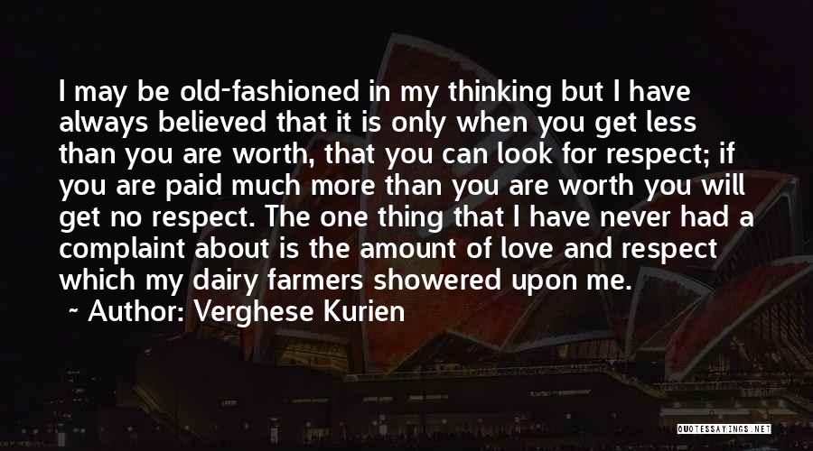 Verghese Kurien Quotes: I May Be Old-fashioned In My Thinking But I Have Always Believed That It Is Only When You Get Less