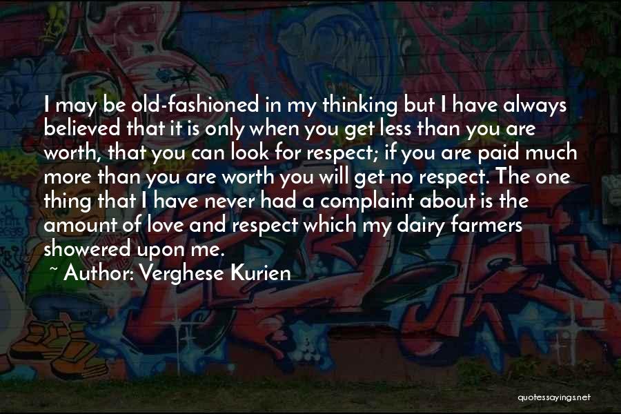 Verghese Kurien Quotes: I May Be Old-fashioned In My Thinking But I Have Always Believed That It Is Only When You Get Less