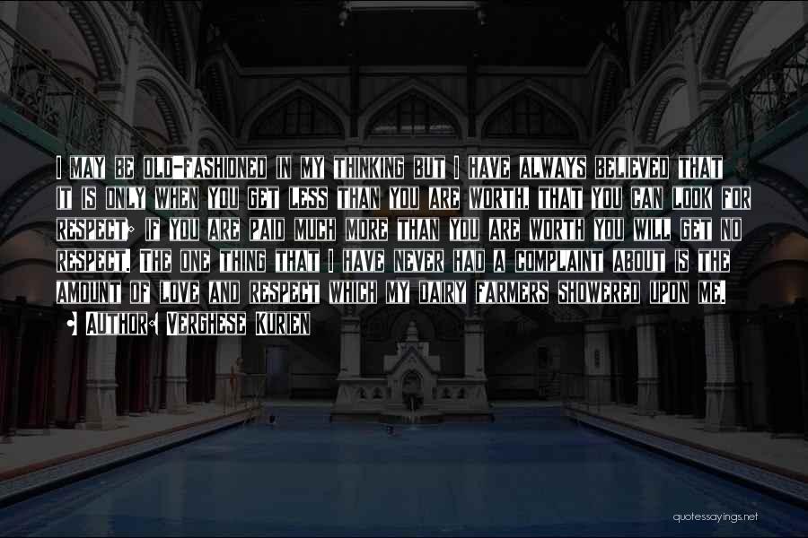 Verghese Kurien Quotes: I May Be Old-fashioned In My Thinking But I Have Always Believed That It Is Only When You Get Less
