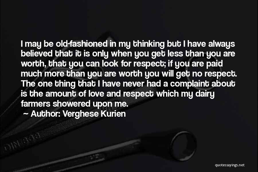 Verghese Kurien Quotes: I May Be Old-fashioned In My Thinking But I Have Always Believed That It Is Only When You Get Less