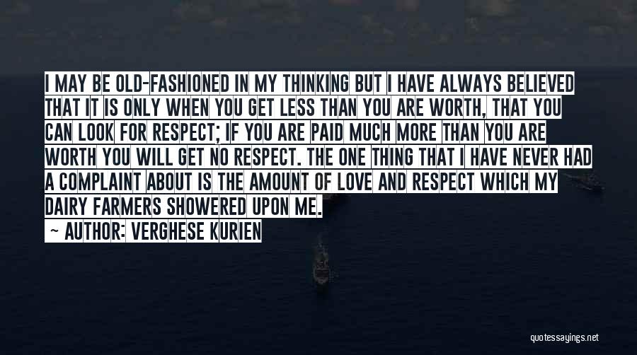 Verghese Kurien Quotes: I May Be Old-fashioned In My Thinking But I Have Always Believed That It Is Only When You Get Less