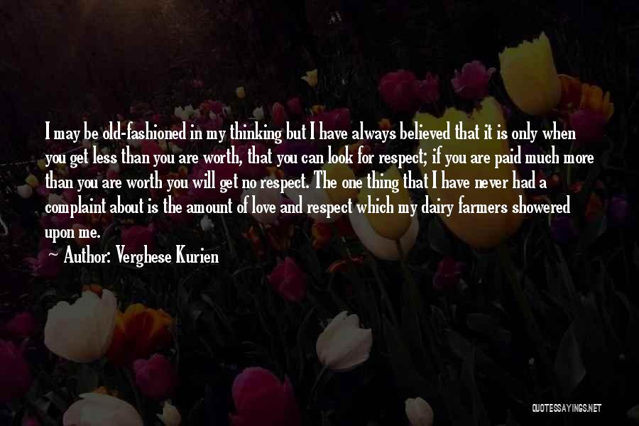 Verghese Kurien Quotes: I May Be Old-fashioned In My Thinking But I Have Always Believed That It Is Only When You Get Less