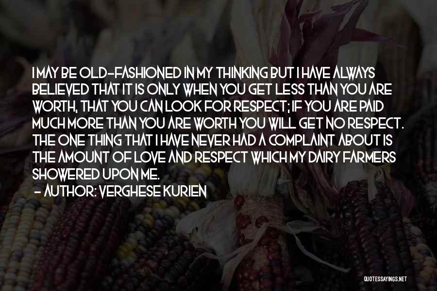 Verghese Kurien Quotes: I May Be Old-fashioned In My Thinking But I Have Always Believed That It Is Only When You Get Less