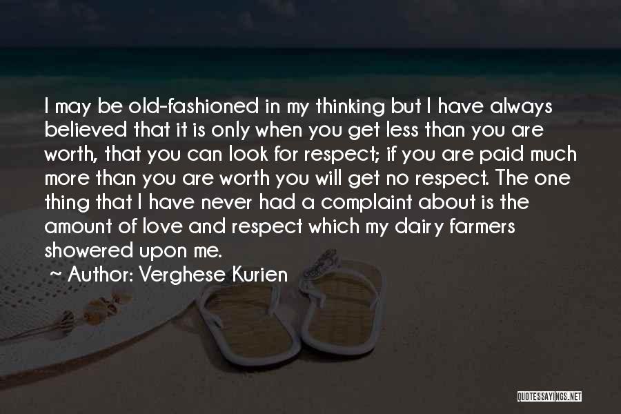 Verghese Kurien Quotes: I May Be Old-fashioned In My Thinking But I Have Always Believed That It Is Only When You Get Less