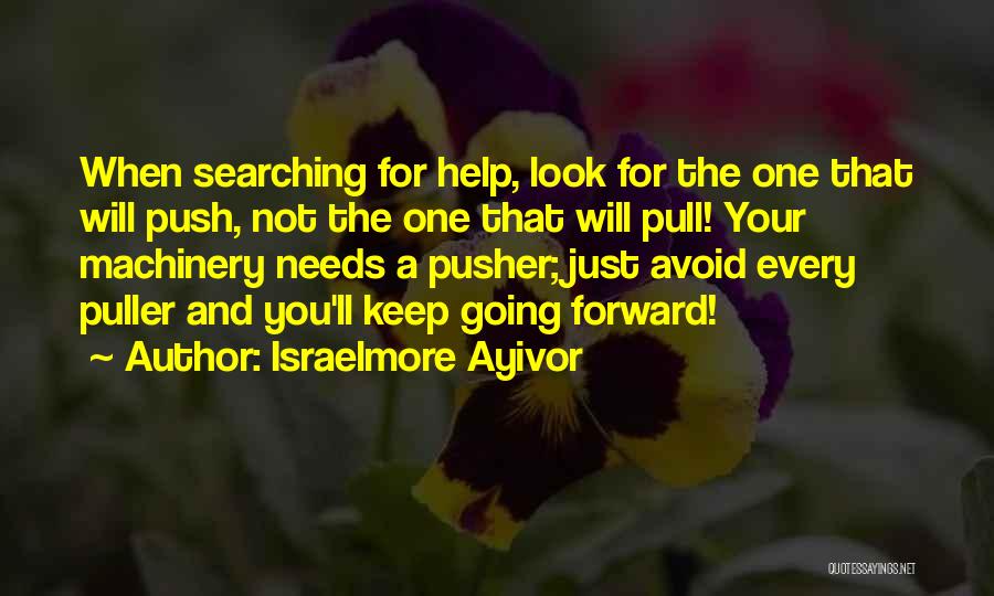 Israelmore Ayivor Quotes: When Searching For Help, Look For The One That Will Push, Not The One That Will Pull! Your Machinery Needs