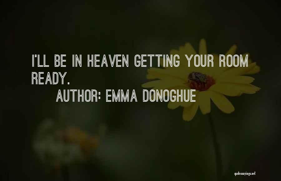 Emma Donoghue Quotes: I'll Be In Heaven Getting Your Room Ready.