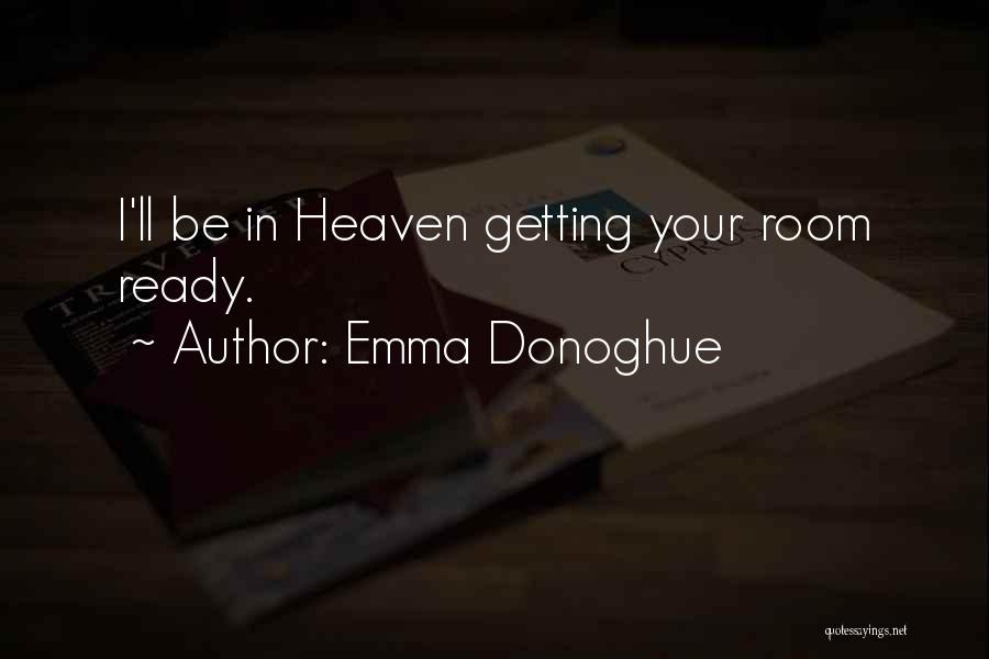 Emma Donoghue Quotes: I'll Be In Heaven Getting Your Room Ready.