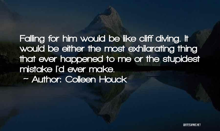 Colleen Houck Quotes: Falling For Him Would Be Like Cliff Diving. It Would Be Either The Most Exhilarating Thing That Ever Happened To