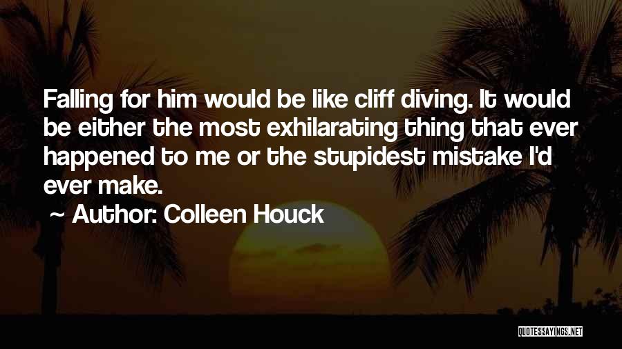 Colleen Houck Quotes: Falling For Him Would Be Like Cliff Diving. It Would Be Either The Most Exhilarating Thing That Ever Happened To