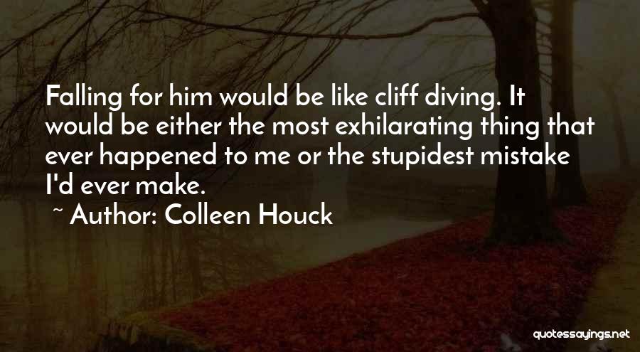 Colleen Houck Quotes: Falling For Him Would Be Like Cliff Diving. It Would Be Either The Most Exhilarating Thing That Ever Happened To