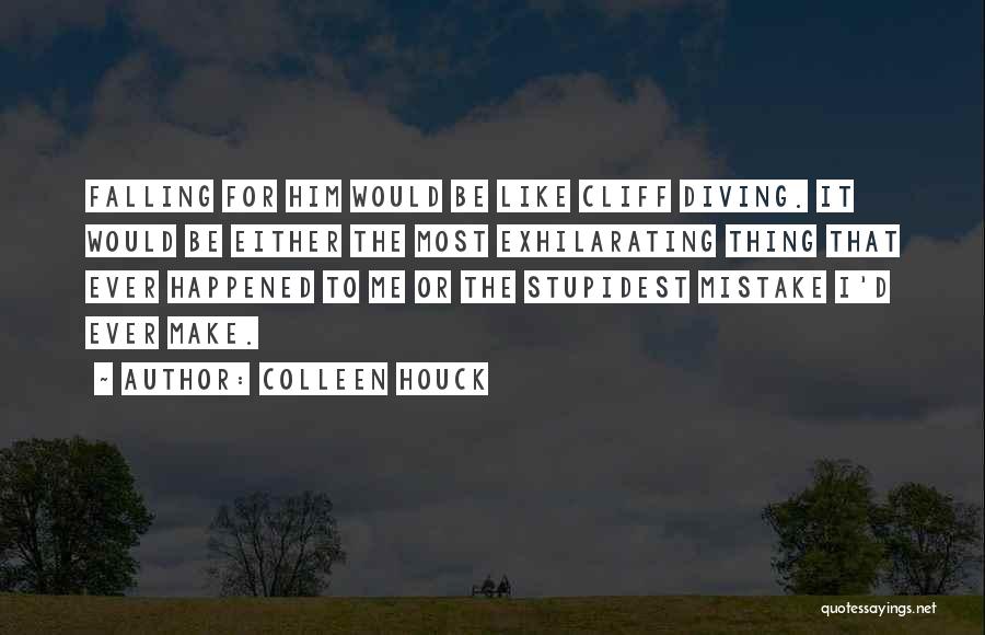 Colleen Houck Quotes: Falling For Him Would Be Like Cliff Diving. It Would Be Either The Most Exhilarating Thing That Ever Happened To