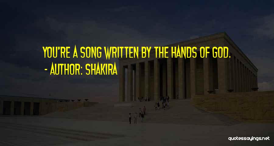 Shakira Quotes: You're A Song Written By The Hands Of God.