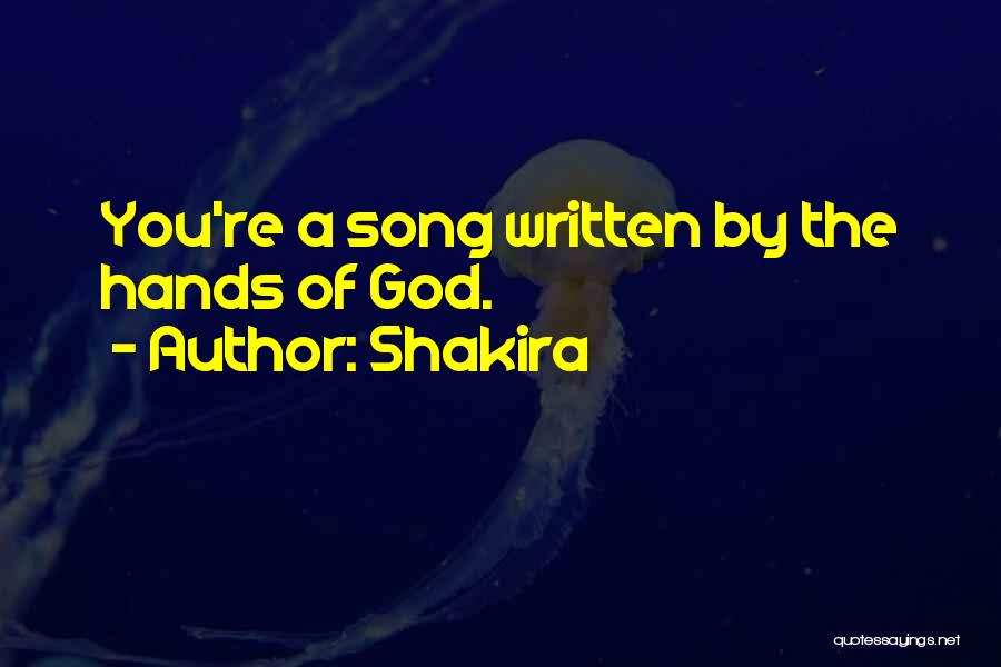 Shakira Quotes: You're A Song Written By The Hands Of God.