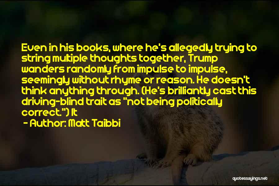 Matt Taibbi Quotes: Even In His Books, Where He's Allegedly Trying To String Multiple Thoughts Together, Trump Wanders Randomly From Impulse To Impulse,