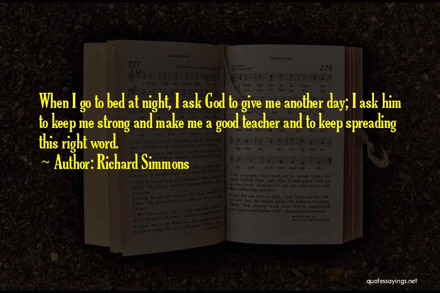 Richard Simmons Quotes: When I Go To Bed At Night, I Ask God To Give Me Another Day; I Ask Him To Keep