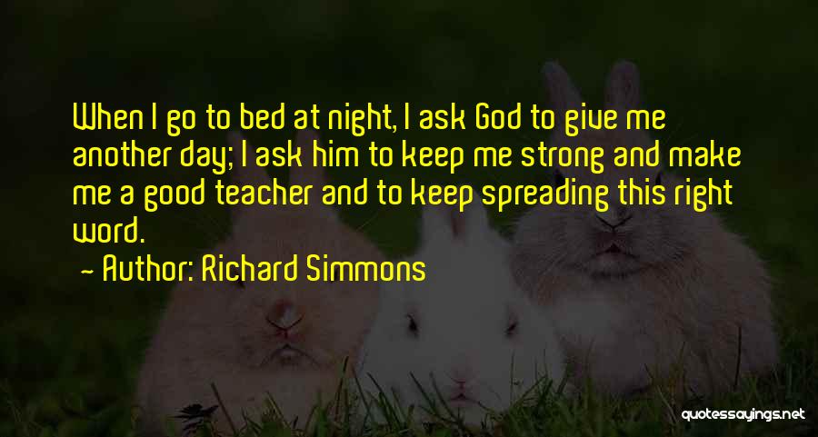 Richard Simmons Quotes: When I Go To Bed At Night, I Ask God To Give Me Another Day; I Ask Him To Keep