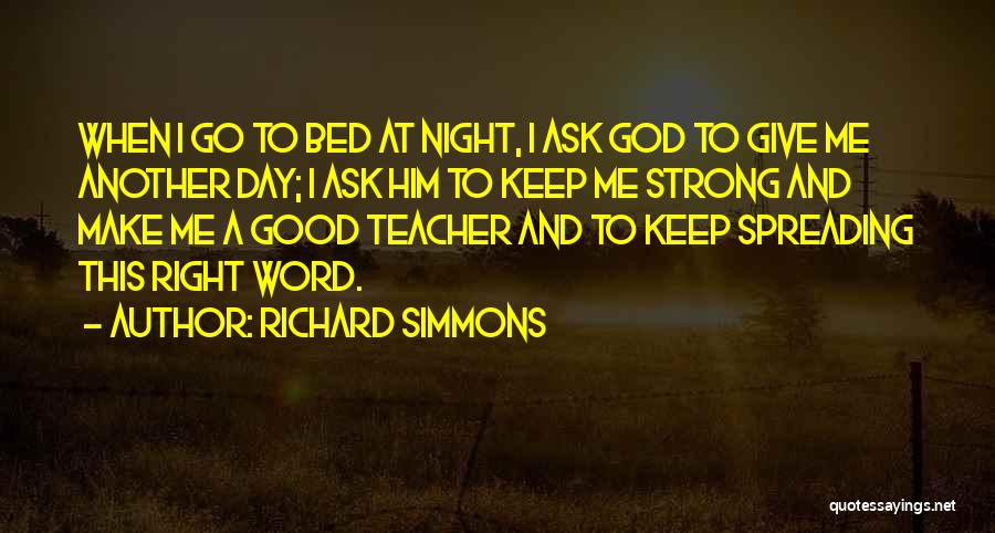 Richard Simmons Quotes: When I Go To Bed At Night, I Ask God To Give Me Another Day; I Ask Him To Keep