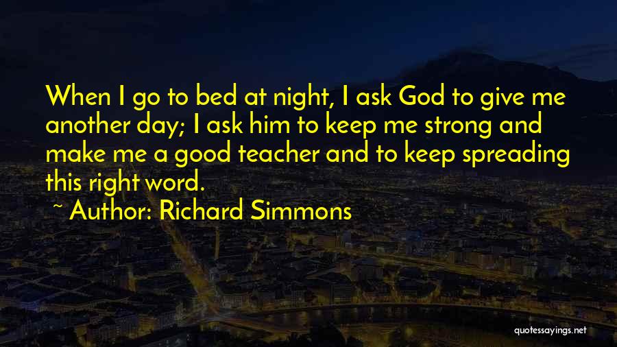 Richard Simmons Quotes: When I Go To Bed At Night, I Ask God To Give Me Another Day; I Ask Him To Keep