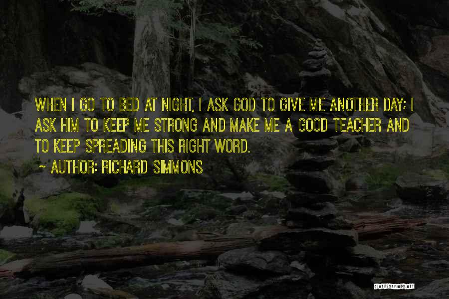 Richard Simmons Quotes: When I Go To Bed At Night, I Ask God To Give Me Another Day; I Ask Him To Keep