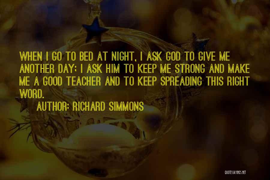 Richard Simmons Quotes: When I Go To Bed At Night, I Ask God To Give Me Another Day; I Ask Him To Keep