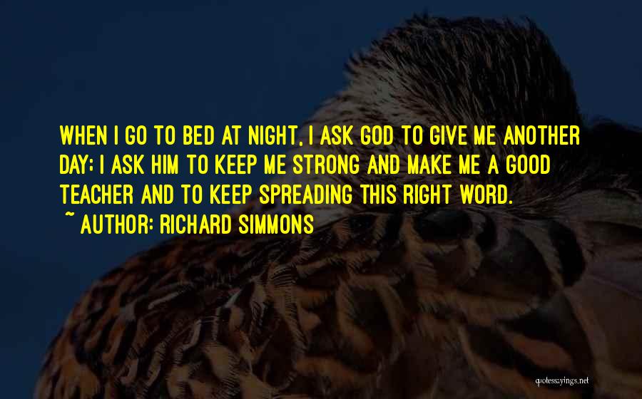 Richard Simmons Quotes: When I Go To Bed At Night, I Ask God To Give Me Another Day; I Ask Him To Keep
