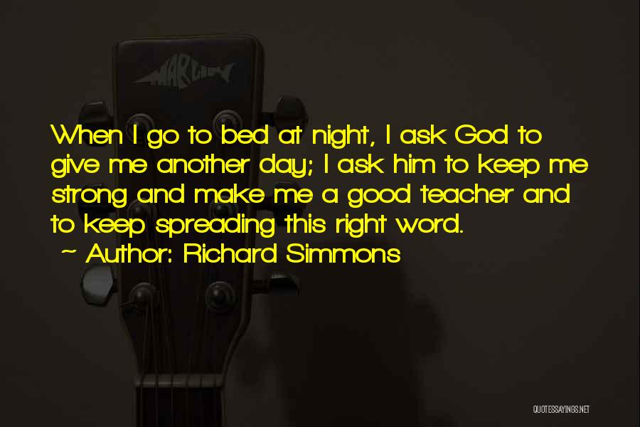 Richard Simmons Quotes: When I Go To Bed At Night, I Ask God To Give Me Another Day; I Ask Him To Keep
