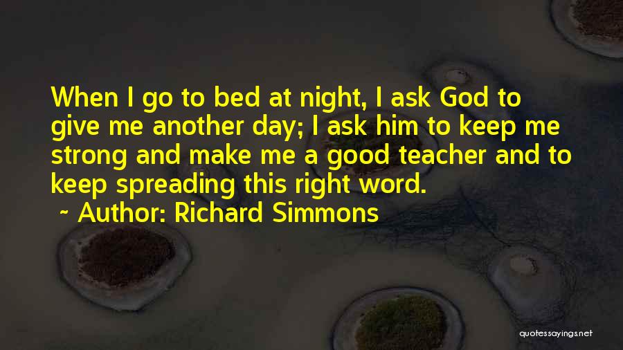 Richard Simmons Quotes: When I Go To Bed At Night, I Ask God To Give Me Another Day; I Ask Him To Keep