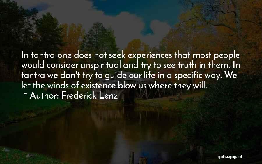 Frederick Lenz Quotes: In Tantra One Does Not Seek Experiences That Most People Would Consider Unspiritual And Try To See Truth In Them.