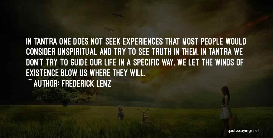 Frederick Lenz Quotes: In Tantra One Does Not Seek Experiences That Most People Would Consider Unspiritual And Try To See Truth In Them.