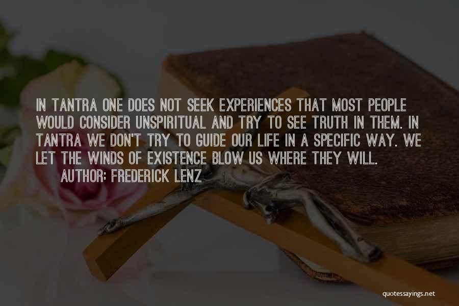 Frederick Lenz Quotes: In Tantra One Does Not Seek Experiences That Most People Would Consider Unspiritual And Try To See Truth In Them.