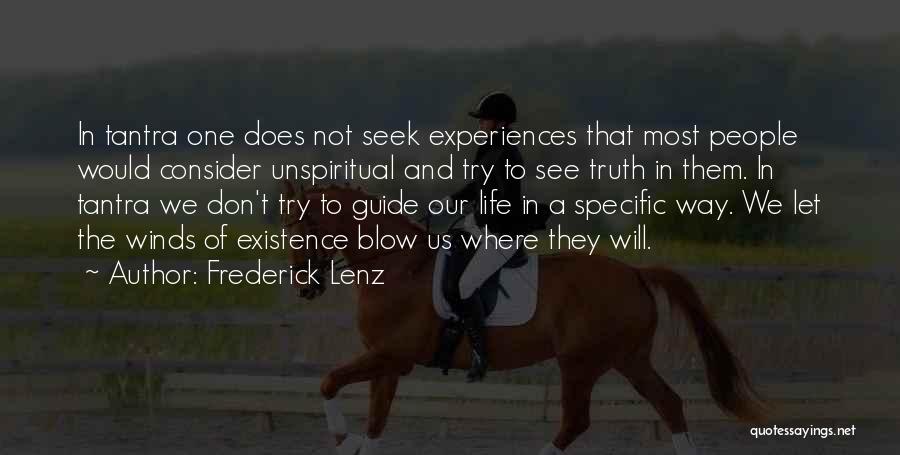 Frederick Lenz Quotes: In Tantra One Does Not Seek Experiences That Most People Would Consider Unspiritual And Try To See Truth In Them.