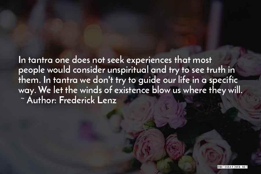 Frederick Lenz Quotes: In Tantra One Does Not Seek Experiences That Most People Would Consider Unspiritual And Try To See Truth In Them.