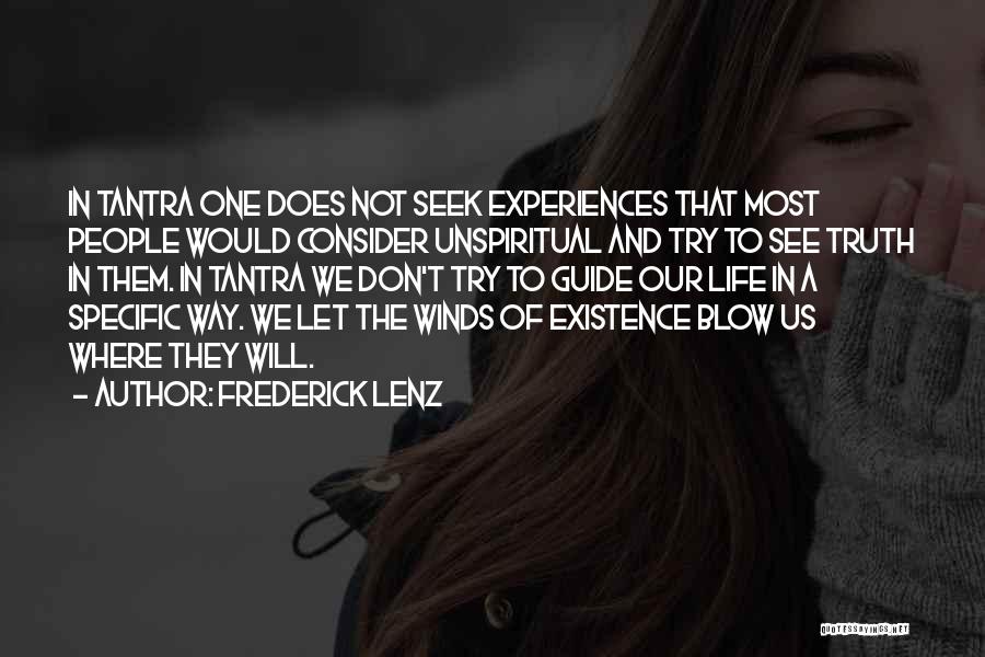 Frederick Lenz Quotes: In Tantra One Does Not Seek Experiences That Most People Would Consider Unspiritual And Try To See Truth In Them.