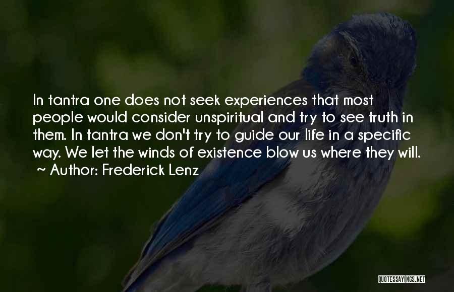 Frederick Lenz Quotes: In Tantra One Does Not Seek Experiences That Most People Would Consider Unspiritual And Try To See Truth In Them.