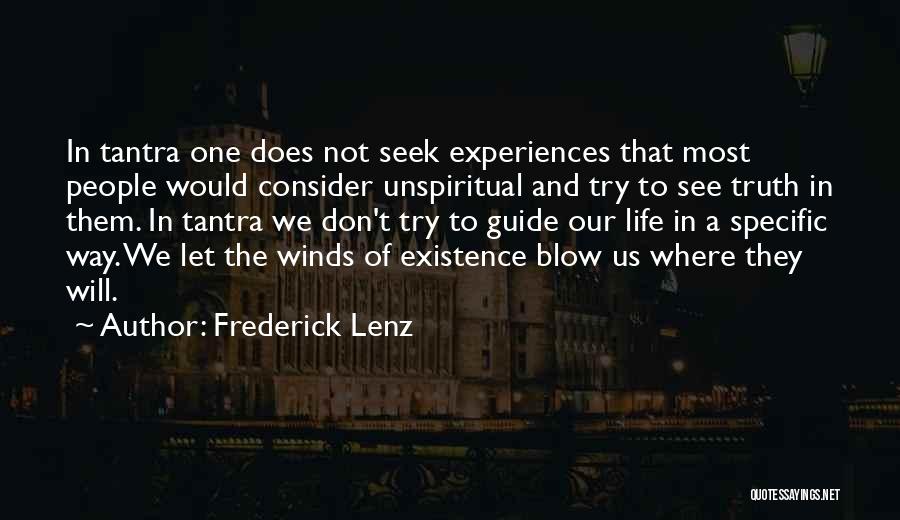 Frederick Lenz Quotes: In Tantra One Does Not Seek Experiences That Most People Would Consider Unspiritual And Try To See Truth In Them.