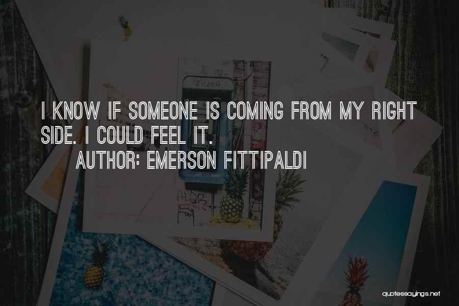 Emerson Fittipaldi Quotes: I Know If Someone Is Coming From My Right Side. I Could Feel It.