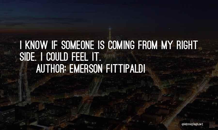 Emerson Fittipaldi Quotes: I Know If Someone Is Coming From My Right Side. I Could Feel It.