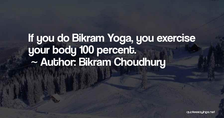 Bikram Choudhury Quotes: If You Do Bikram Yoga, You Exercise Your Body 100 Percent.