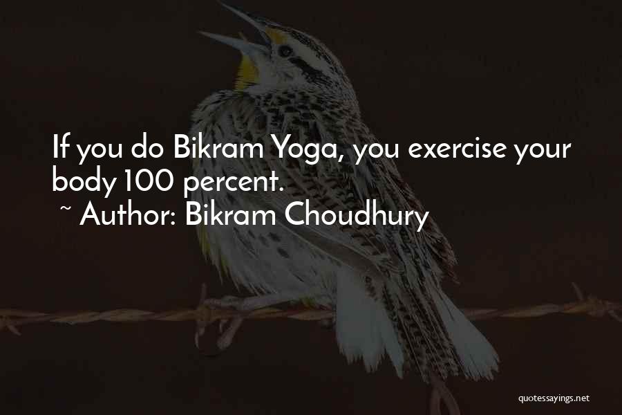 Bikram Choudhury Quotes: If You Do Bikram Yoga, You Exercise Your Body 100 Percent.
