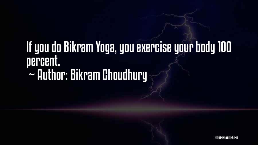 Bikram Choudhury Quotes: If You Do Bikram Yoga, You Exercise Your Body 100 Percent.