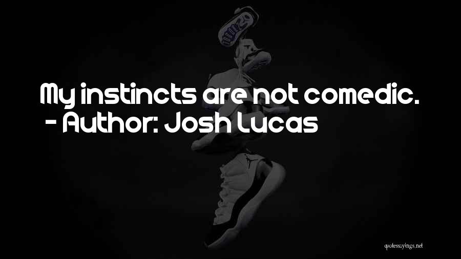 Josh Lucas Quotes: My Instincts Are Not Comedic.