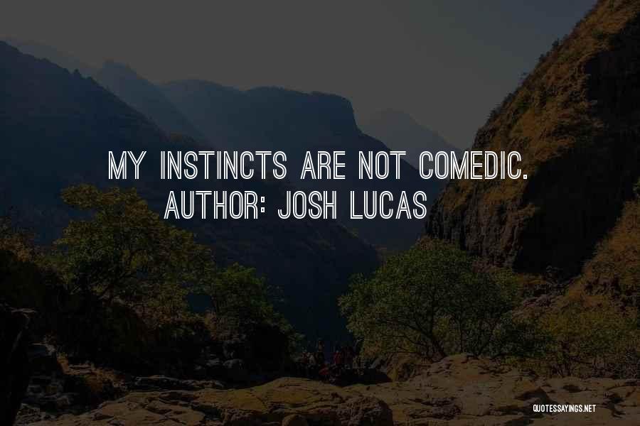 Josh Lucas Quotes: My Instincts Are Not Comedic.
