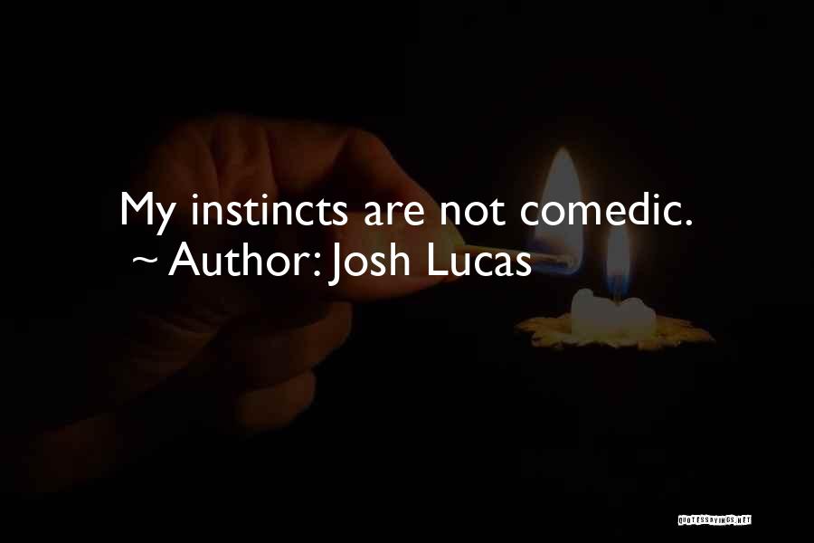 Josh Lucas Quotes: My Instincts Are Not Comedic.