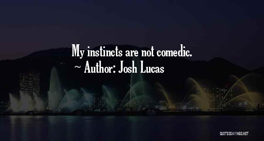 Josh Lucas Quotes: My Instincts Are Not Comedic.