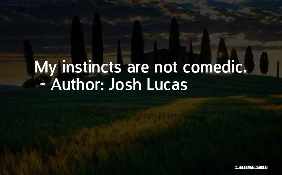 Josh Lucas Quotes: My Instincts Are Not Comedic.