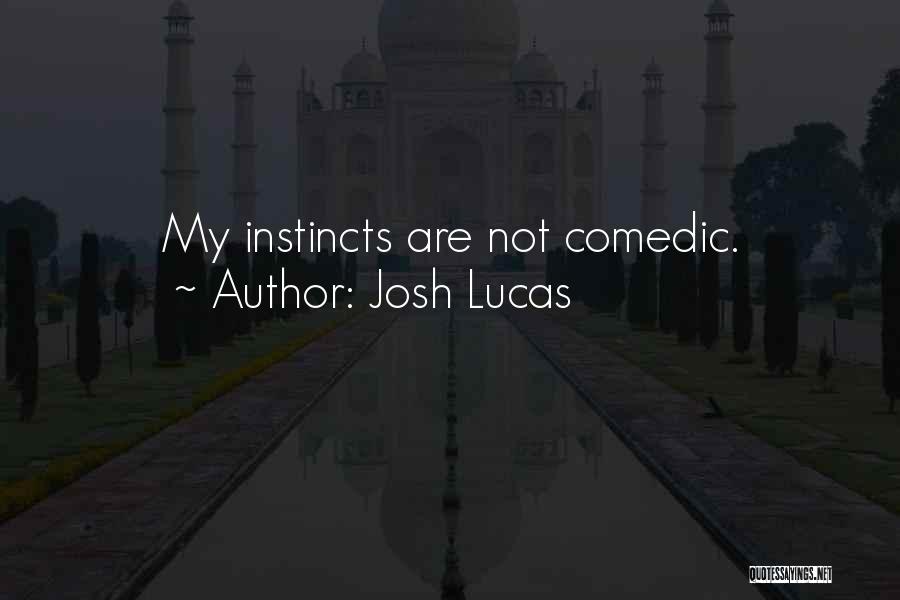 Josh Lucas Quotes: My Instincts Are Not Comedic.