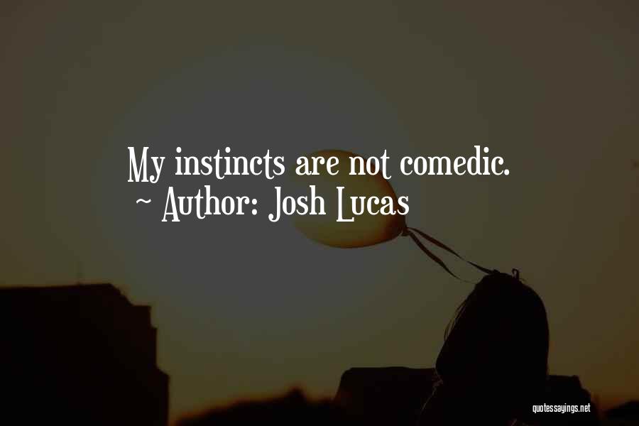 Josh Lucas Quotes: My Instincts Are Not Comedic.