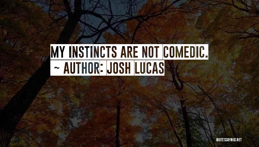 Josh Lucas Quotes: My Instincts Are Not Comedic.