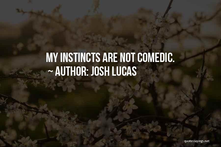 Josh Lucas Quotes: My Instincts Are Not Comedic.